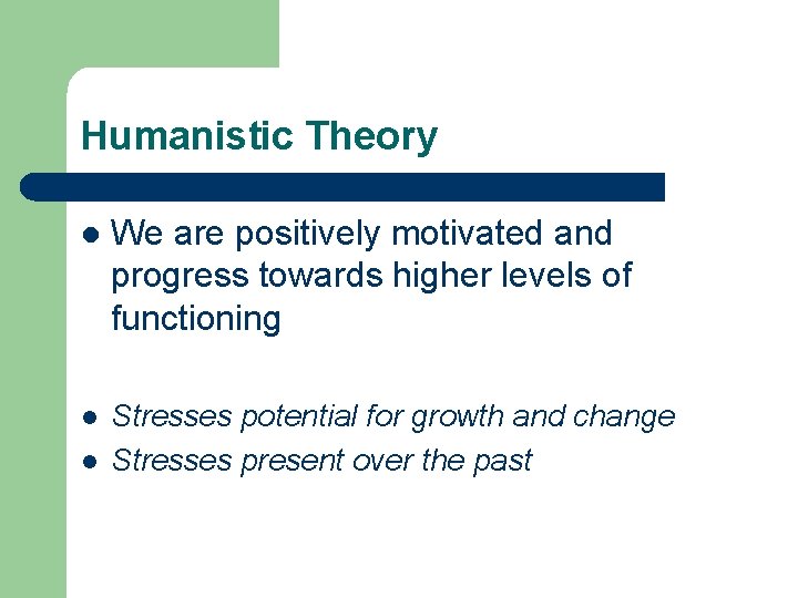 Humanistic Theory l We are positively motivated and progress towards higher levels of functioning