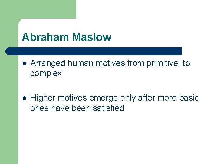 Abraham Maslow l Arranged human motives from primitive, to complex l Higher motives emerge