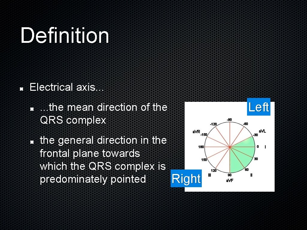 Definition Electrical axis. . . the mean direction of the QRS complex the general