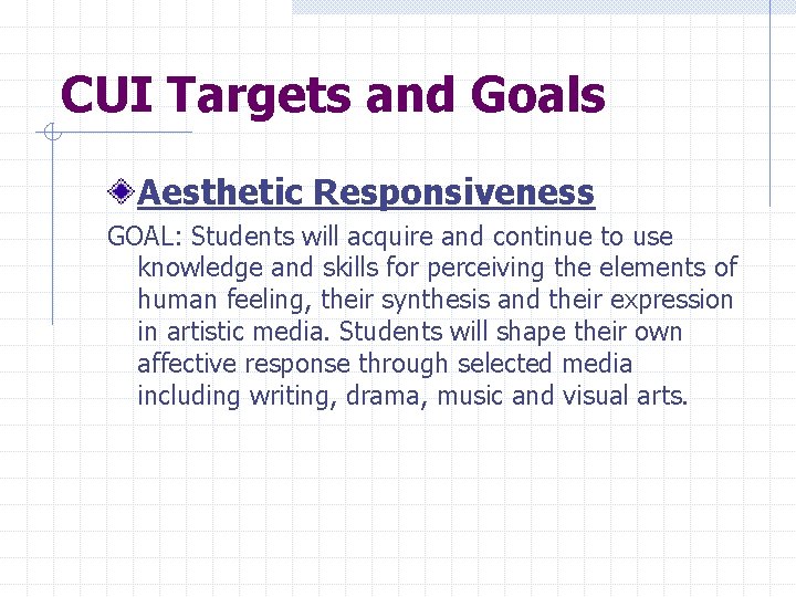 CUI Targets and Goals Aesthetic Responsiveness GOAL: Students will acquire and continue to use