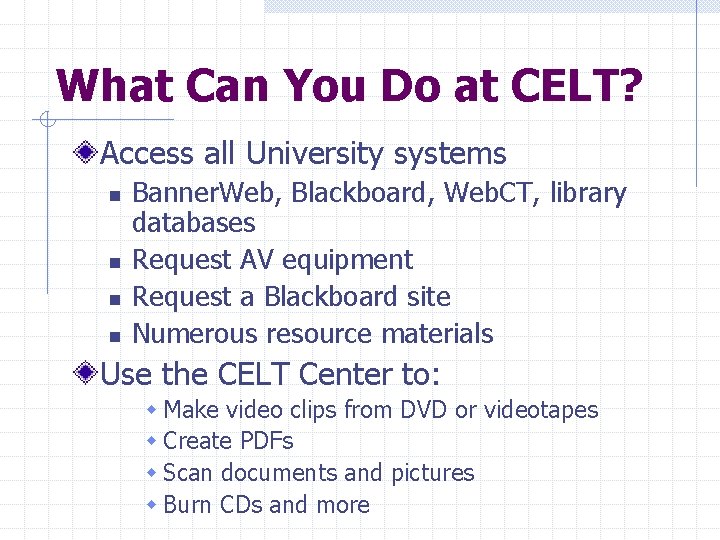 What Can You Do at CELT? Access all University systems n n Banner. Web,