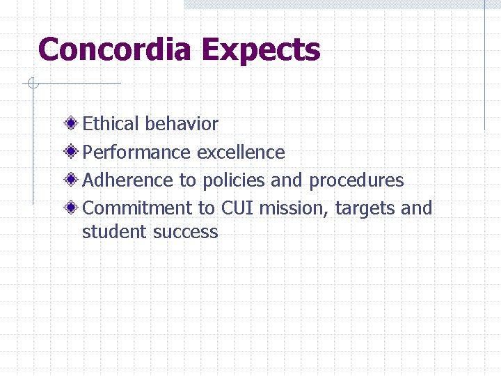 Concordia Expects Ethical behavior Performance excellence Adherence to policies and procedures Commitment to CUI