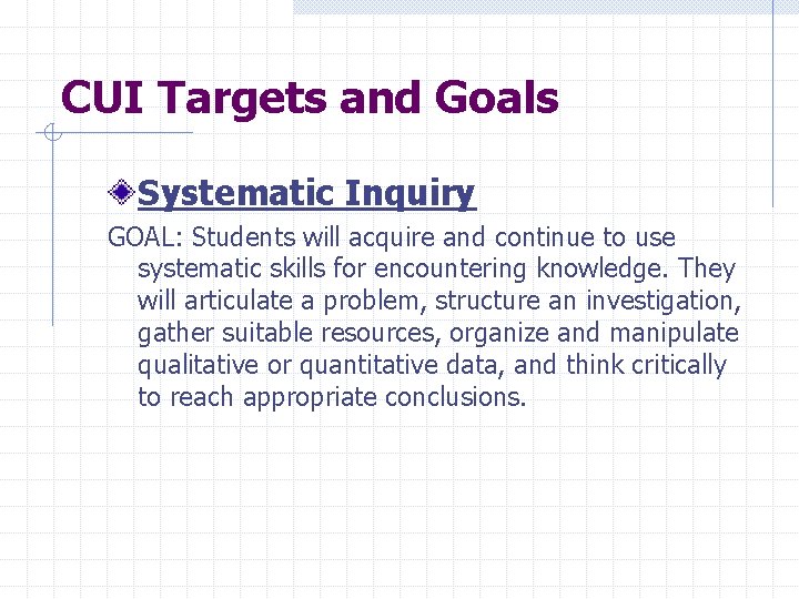 CUI Targets and Goals Systematic Inquiry GOAL: Students will acquire and continue to use