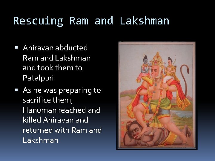 Rescuing Ram and Lakshman Ahiravan abducted Ram and Lakshman and took them to Patalpuri