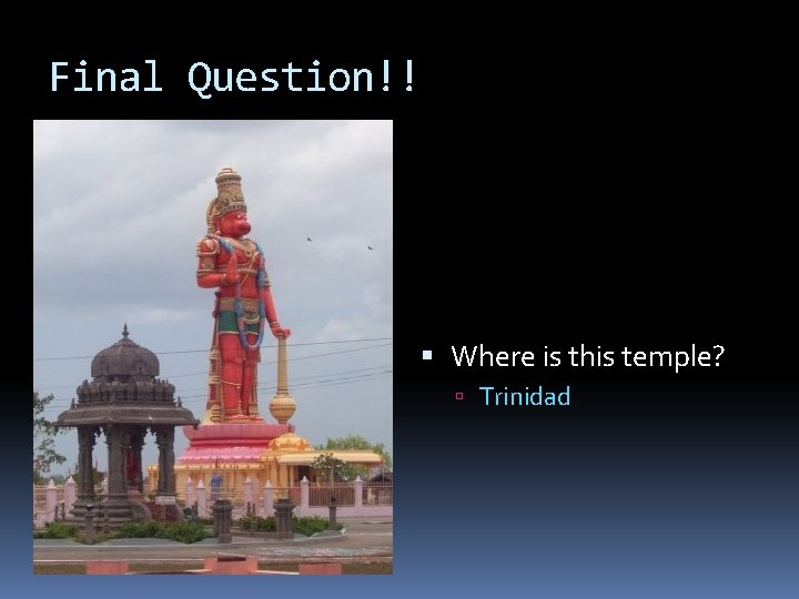 Final Question!! Where is this temple? Trinidad 
