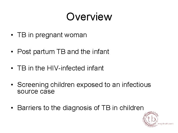 Overview • TB in pregnant woman • Post partum TB and the infant •