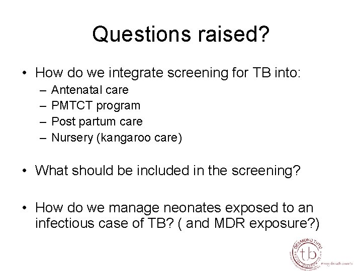 Questions raised? • How do we integrate screening for TB into: – – Antenatal