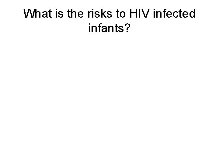 What is the risks to HIV infected infants? 