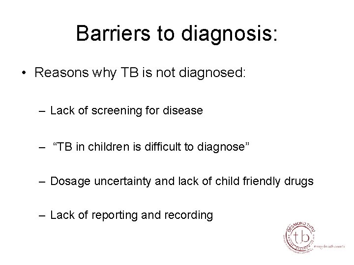 Barriers to diagnosis: • Reasons why TB is not diagnosed: – Lack of screening