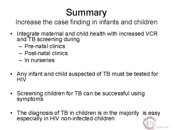 Summary Increase the case finding in infants and children • Integrate maternal and child