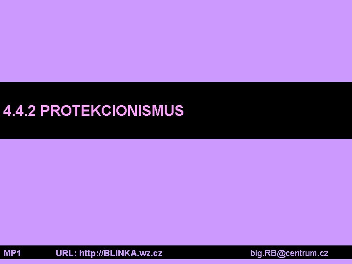 4. 4. 2 PROTEKCIONISMUS MP 1 URL: http: //BLINKA. wz. cz big. RB@centrum. cz