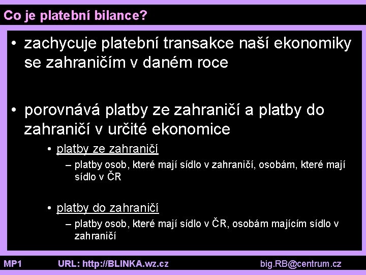 Co je platební bilance? • zachycuje platební transakce naší ekonomiky se zahraničím v daném