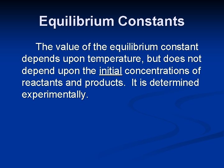 Equilibrium Constants The value of the equilibrium constant depends upon temperature, but does not