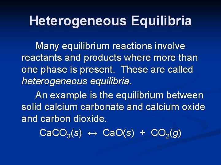Heterogeneous Equilibria Many equilibrium reactions involve reactants and products where more than one phase