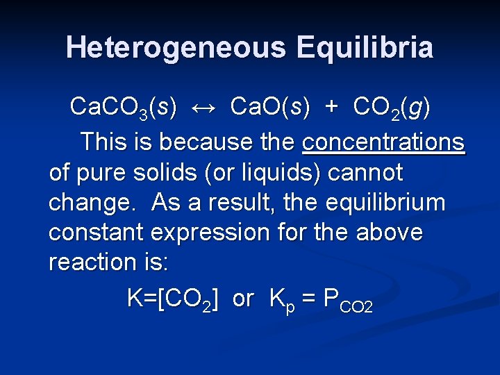 Heterogeneous Equilibria Ca. CO 3(s) ↔ Ca. O(s) + CO 2(g) This is because