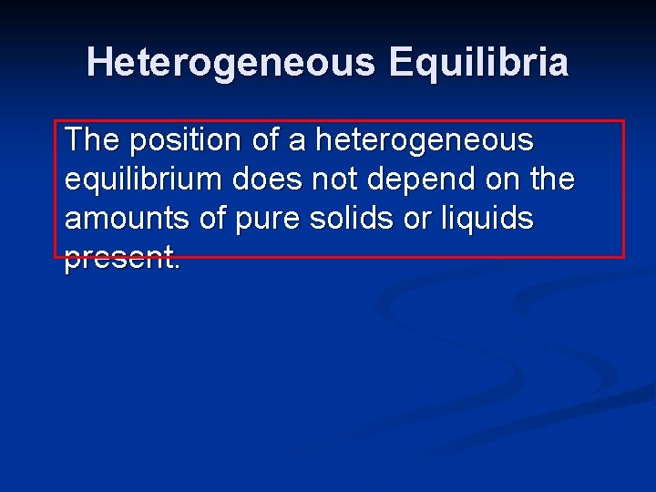 Heterogeneous Equilibria The position of a heterogeneous equilibrium does not depend on the amounts