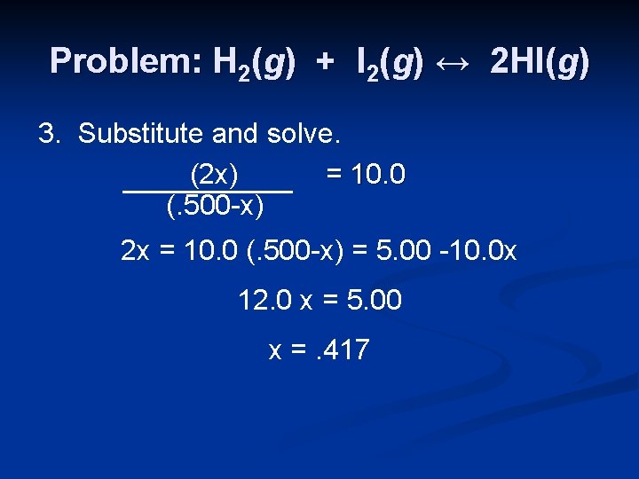 Problem: H 2(g) + I 2(g) ↔ 2 HI(g) 3. Substitute and solve. (2