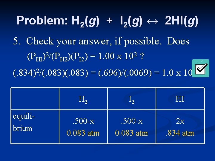 Problem: H 2(g) + I 2(g) ↔ 2 HI(g) 5. Check your answer, if