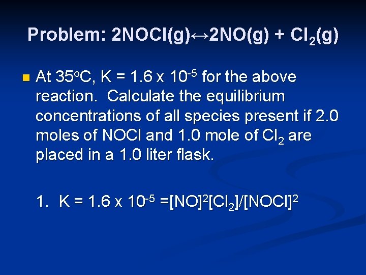 Problem: 2 NOCl(g)↔ 2 NO(g) + Cl 2(g) n At 35 o. C, K