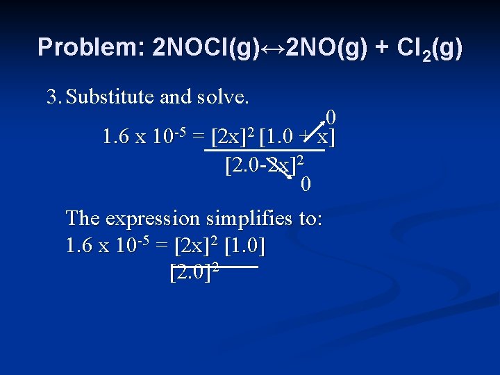 Problem: 2 NOCl(g)↔ 2 NO(g) + Cl 2(g) 3. Substitute and solve. 0 1.