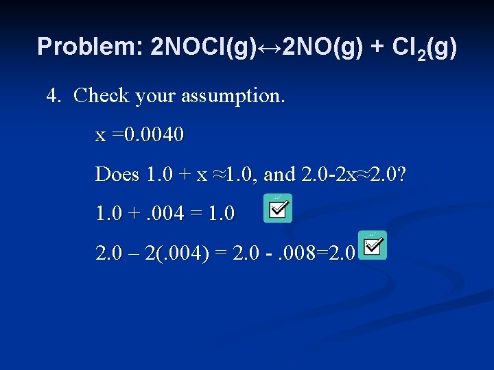 Problem: 2 NOCl(g)↔ 2 NO(g) + Cl 2(g) 4. Check your assumption. x =0.