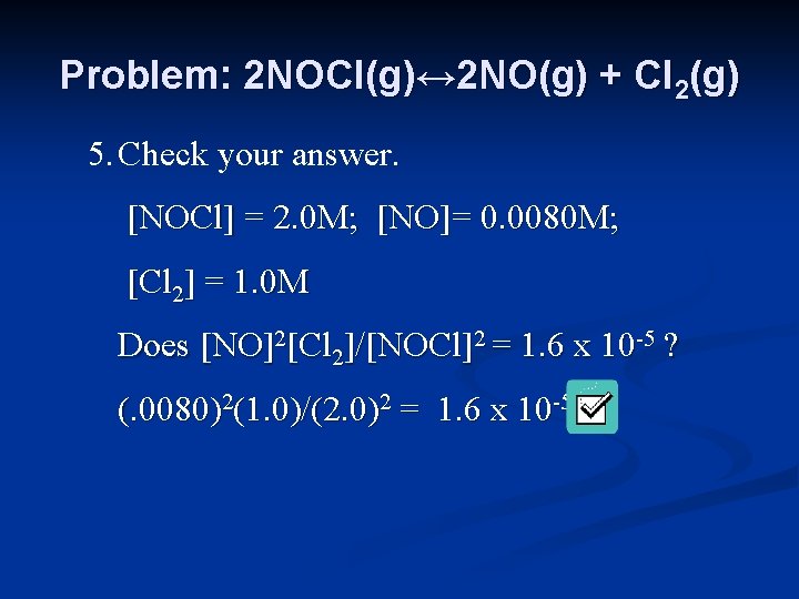 Problem: 2 NOCl(g)↔ 2 NO(g) + Cl 2(g) 5. Check your answer. [NOCl] =