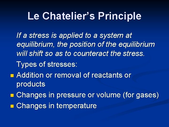 Le Chatelier’s Principle If a stress is applied to a system at equilibrium, the