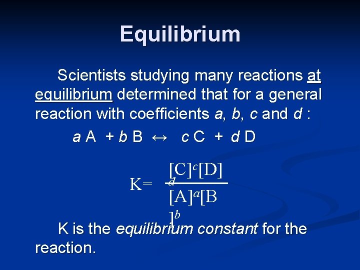 Equilibrium Scientists studying many reactions at equilibrium determined that for a general reaction with