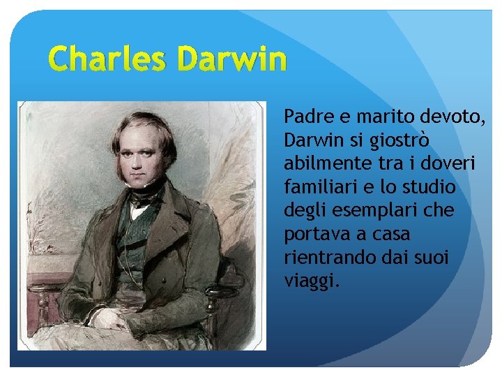 Charles Darwin Padre e marito devoto, Darwin si giostrò abilmente tra i doveri familiari