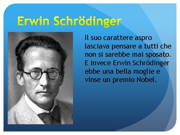 Erwin Schrödinger Il suo carattere aspro lasciava pensare a tutti che non si sarebbe