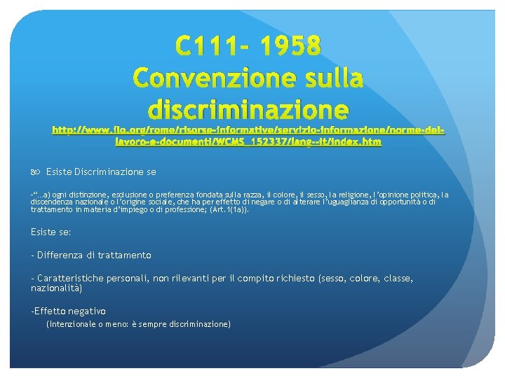 C 111 - 1958 Convenzione sulla discriminazione http: //www. ilo. org/rome/risorse-informative/servizio-informazione/norme-dellavoro-e-documenti/WCMS_152337/lang--it/index. htm Esiste Discriminazione