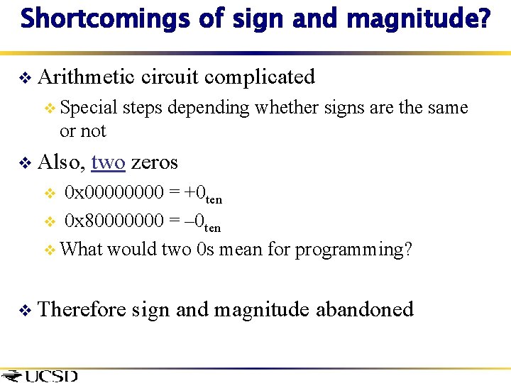 Shortcomings of sign and magnitude? v Arithmetic circuit complicated v Special steps depending whether