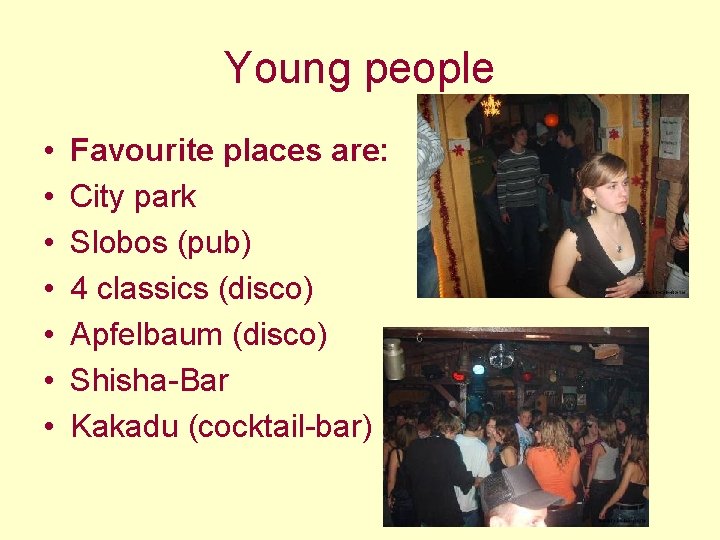 Young people • • Favourite places are: City park Slobos (pub) 4 classics (disco) Young people • • Favourite places are: City park Slobos (pub) 4 classics (disco)