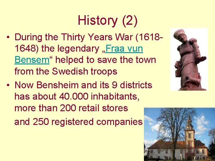 History (2) • During the Thirty Years War (16181648) the legendary „Fraa vun Bensem“ History (2) • During the Thirty Years War (16181648) the legendary „Fraa vun Bensem“