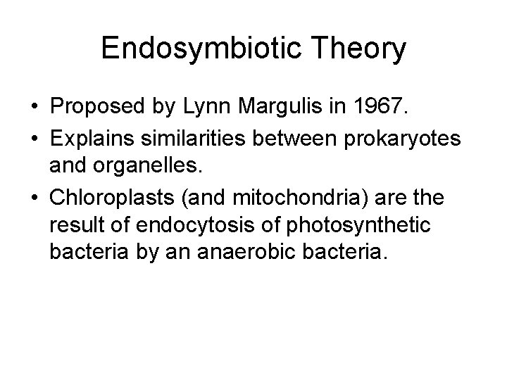 Endosymbiotic Theory • Proposed by Lynn Margulis in 1967. • Explains similarities between prokaryotes