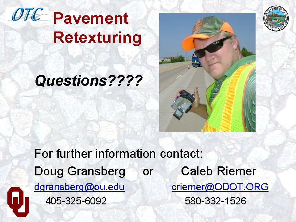 Pavement Retexturing Questions? ? For further information contact: Doug Gransberg or Caleb Riemer dgransberg@ou.