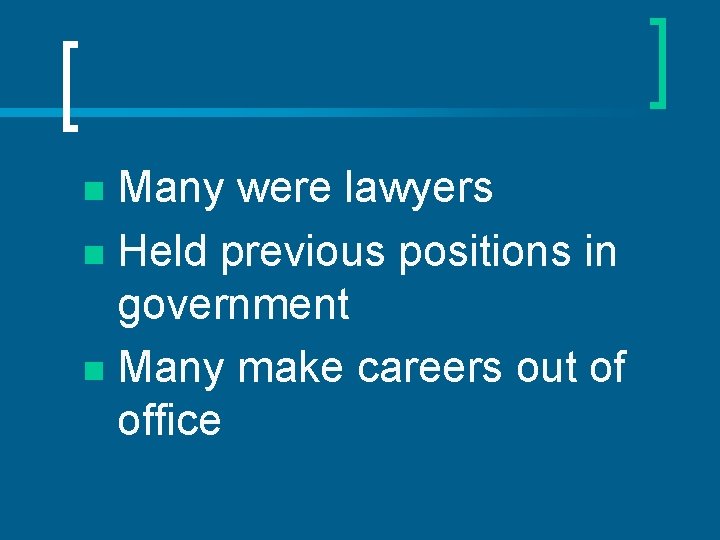 Many were lawyers n Held previous positions in government n Many make careers out