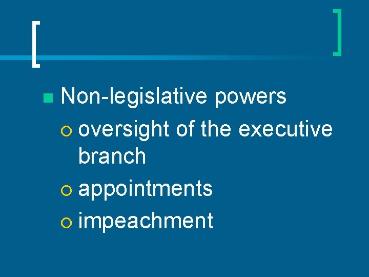 n Non-legislative powers ¡ oversight of the executive branch ¡ appointments ¡ impeachment 
