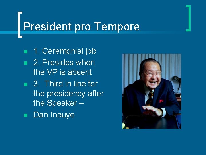 President pro Tempore n n 1. Ceremonial job 2. Presides when the VP is