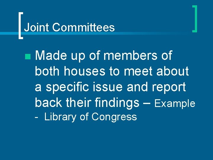 Joint Committees n Made up of members of both houses to meet about a