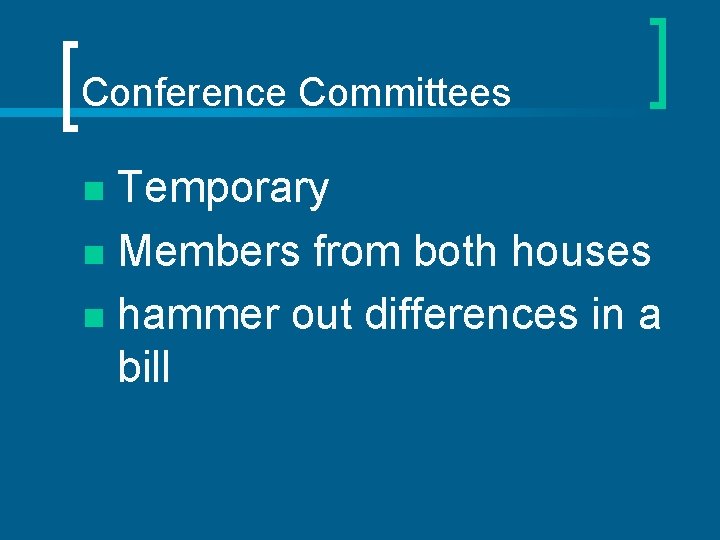 Conference Committees Temporary n Members from both houses n hammer out differences in a