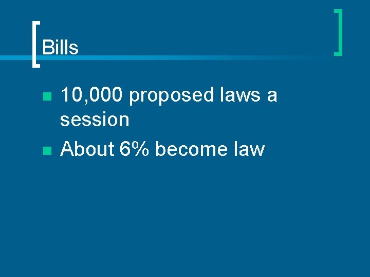 Bills n n 10, 000 proposed laws a session About 6% become law 