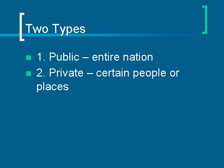 Two Types n n 1. Public – entire nation 2. Private – certain people