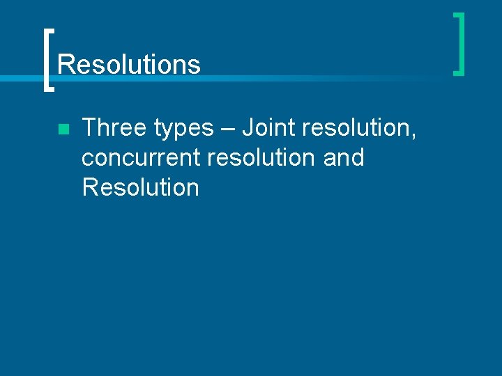 Resolutions n Three types – Joint resolution, concurrent resolution and Resolution 