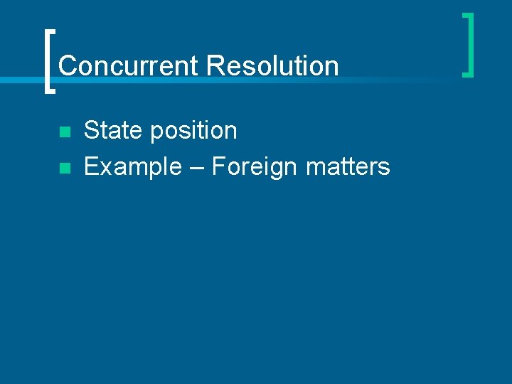 Concurrent Resolution n n State position Example – Foreign matters 