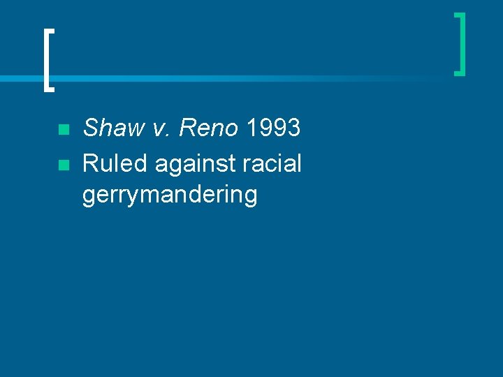 n n Shaw v. Reno 1993 Ruled against racial gerrymandering 