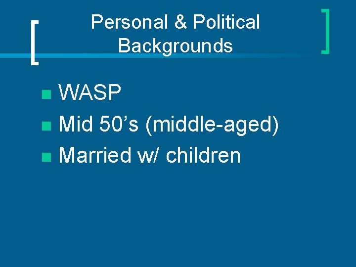 Personal & Political Backgrounds WASP n Mid 50’s (middle-aged) n Married w/ children n