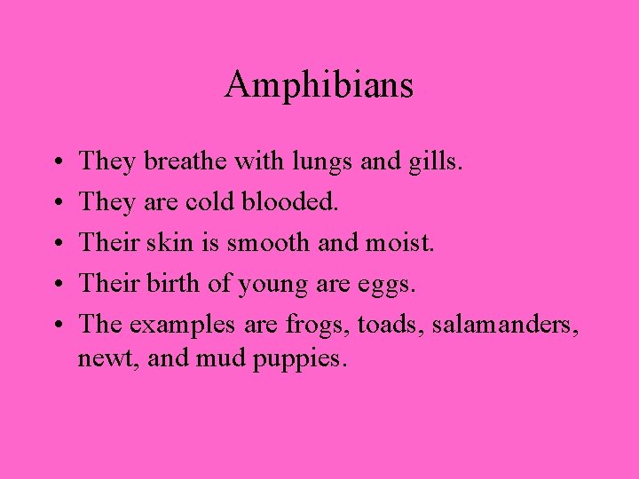 Amphibians • • • They breathe with lungs and gills. They are cold blooded.