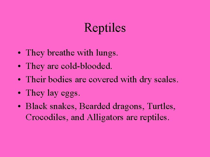 Reptiles • • • They breathe with lungs. They are cold-blooded. Their bodies are