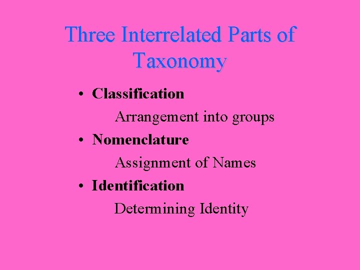 Three Interrelated Parts of Taxonomy • Classification Arrangement into groups • Nomenclature Assignment of